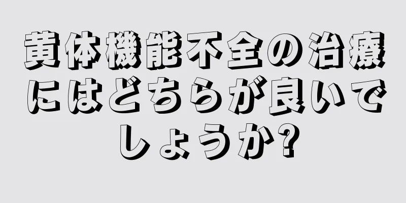 黄体機能不全の治療にはどちらが良いでしょうか?