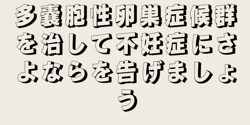 多嚢胞性卵巣症候群を治して不妊症にさよならを告げましょう