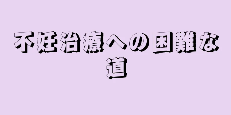 不妊治療への困難な道