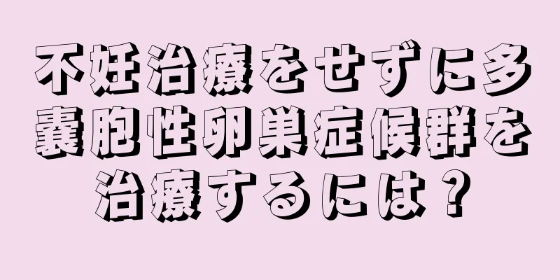 不妊治療をせずに多嚢胞性卵巣症候群を治療するには？