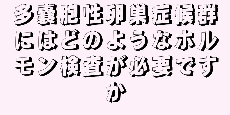 多嚢胞性卵巣症候群にはどのようなホルモン検査が必要ですか