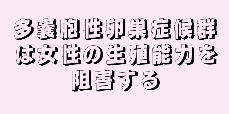 多嚢胞性卵巣症候群は女性の生殖能力を阻害する