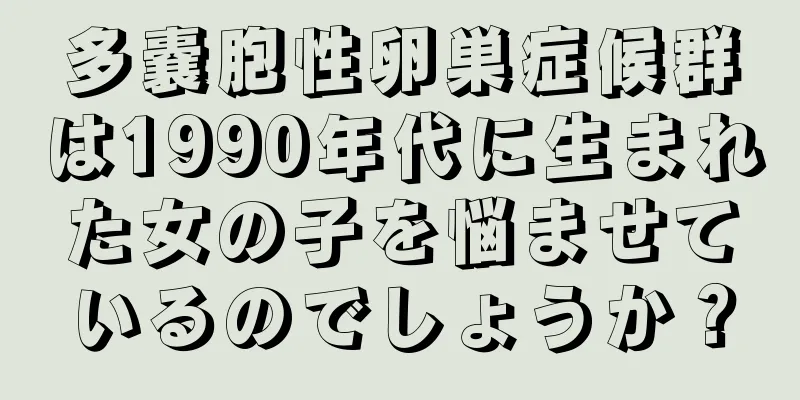 多嚢胞性卵巣症候群は1990年代に生まれた女の子を悩ませているのでしょうか？