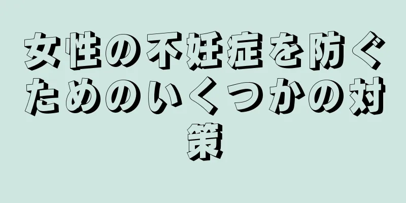 女性の不妊症を防ぐためのいくつかの対策