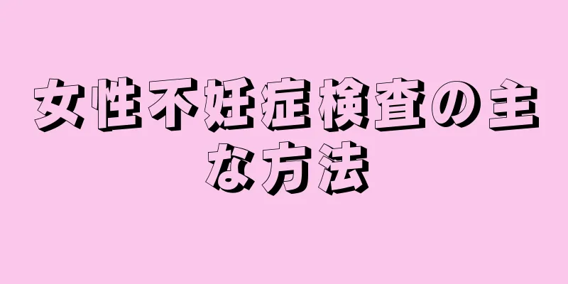 女性不妊症検査の主な方法