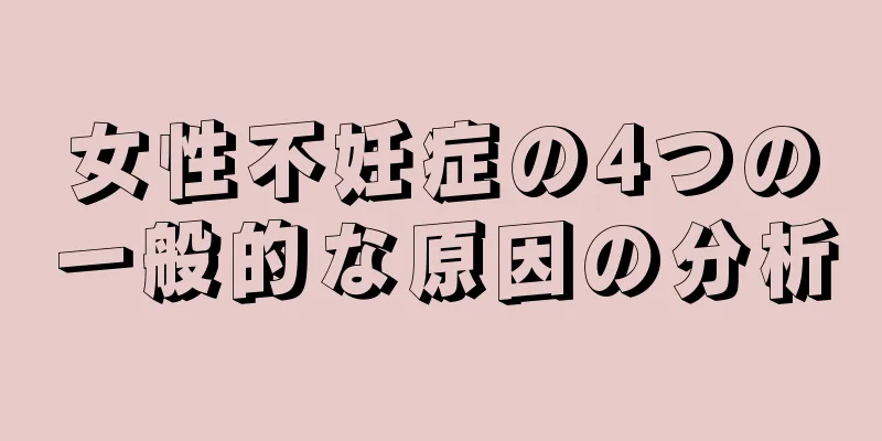 女性不妊症の4つの一般的な原因の分析