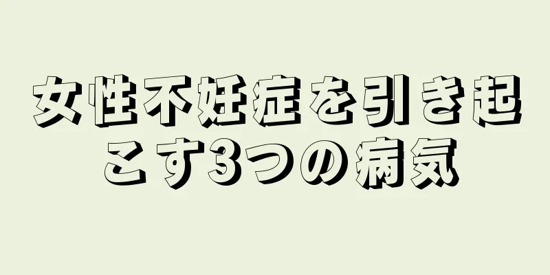 女性不妊症を引き起こす3つの病気