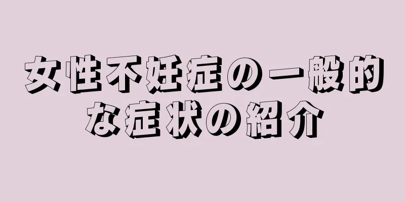 女性不妊症の一般的な症状の紹介