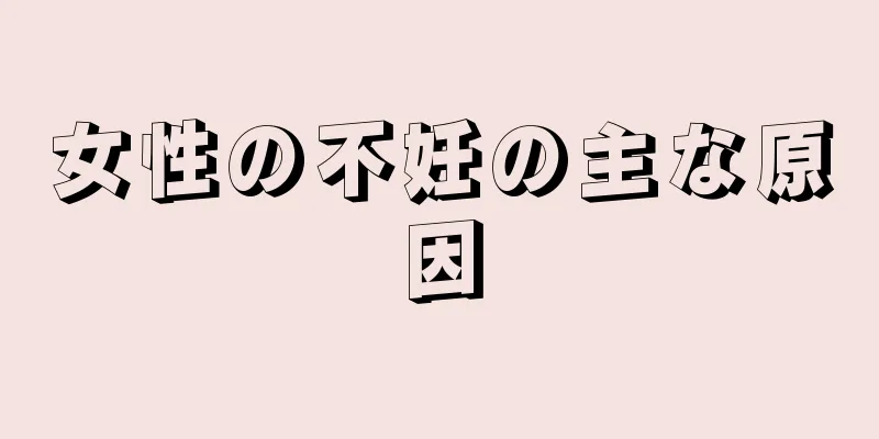 女性の不妊の主な原因