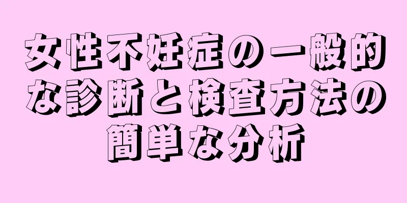 女性不妊症の一般的な診断と検査方法の簡単な分析