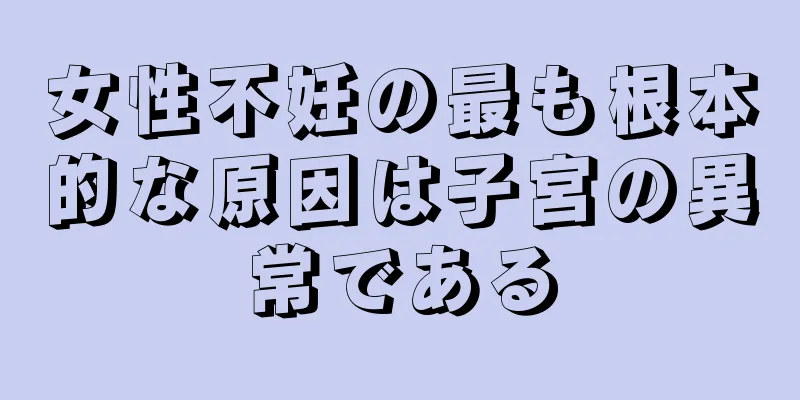 女性不妊の最も根本的な原因は子宮の異常である