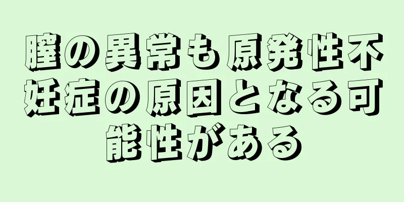 膣の異常も原発性不妊症の原因となる可能性がある