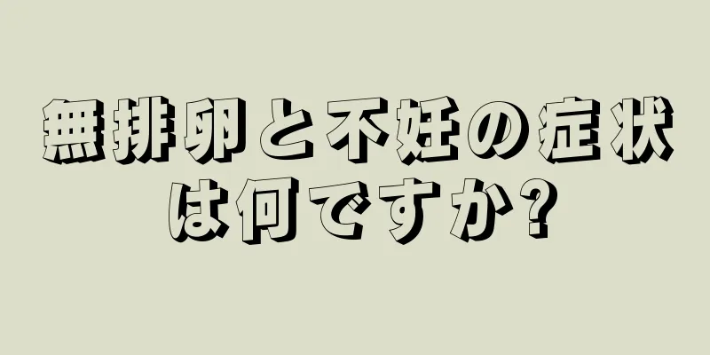 無排卵と不妊の症状は何ですか?