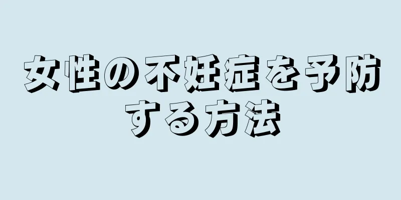 女性の不妊症を予防する方法