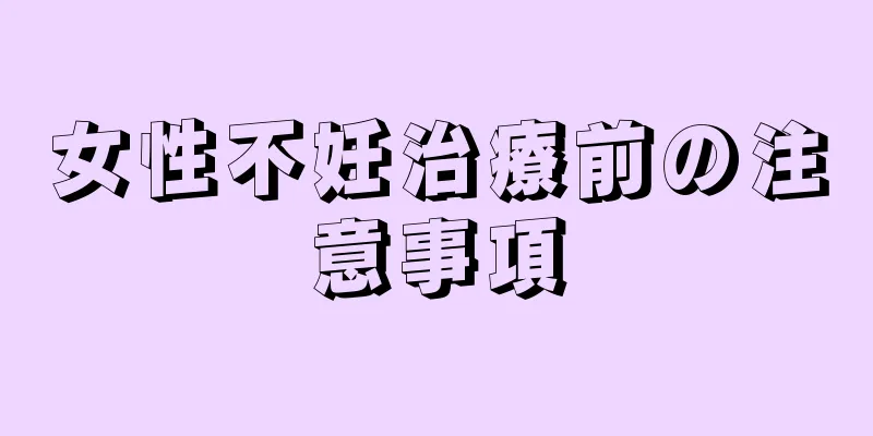 女性不妊治療前の注意事項