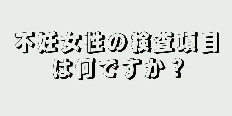 不妊女性の検査項目は何ですか？