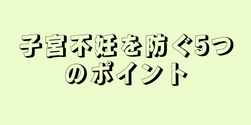 子宮不妊を防ぐ5つのポイント
