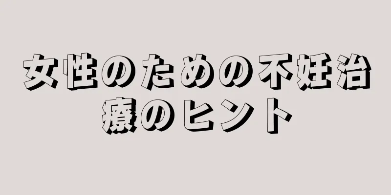 女性のための不妊治療のヒント