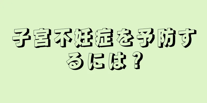 子宮不妊症を予防するには？