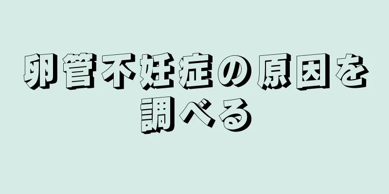 卵管不妊症の原因を調べる