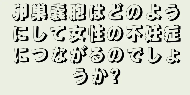 卵巣嚢胞はどのようにして女性の不妊症につながるのでしょうか?