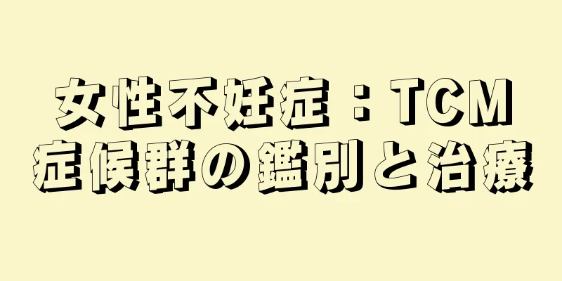 女性不妊症：TCM症候群の鑑別と治療