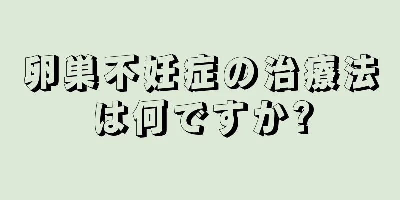 卵巣不妊症の治療法は何ですか?