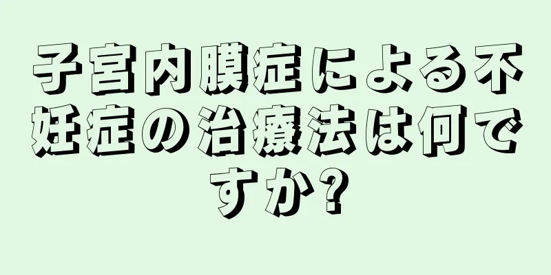 子宮内膜症による不妊症の治療法は何ですか?