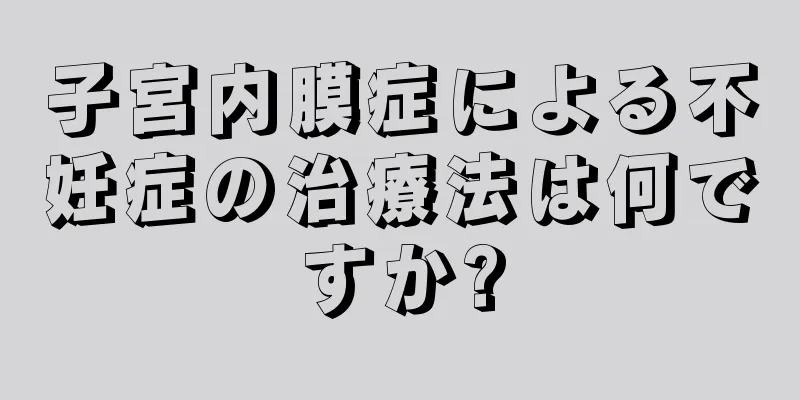 子宮内膜症による不妊症の治療法は何ですか?