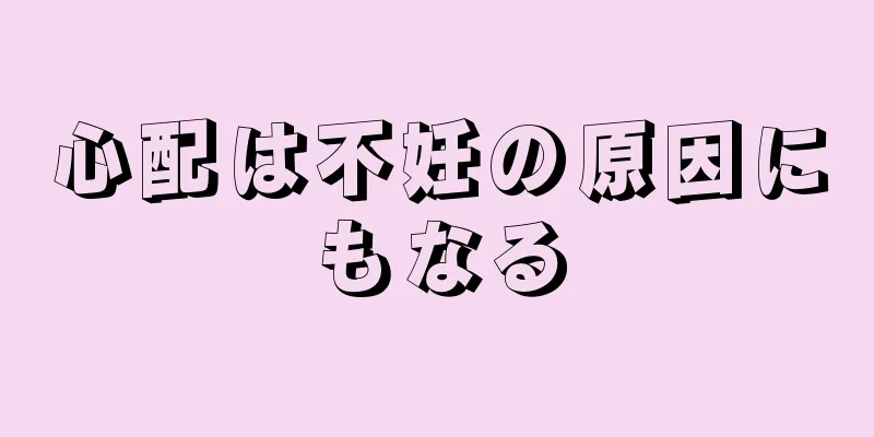 心配は不妊の原因にもなる