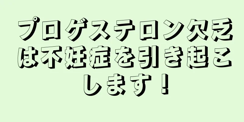 プロゲステロン欠乏は不妊症を引き起こします！