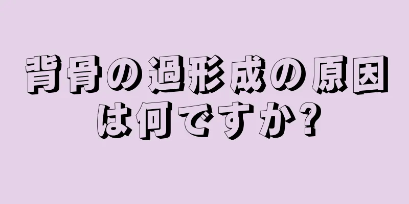 背骨の過形成の原因は何ですか?