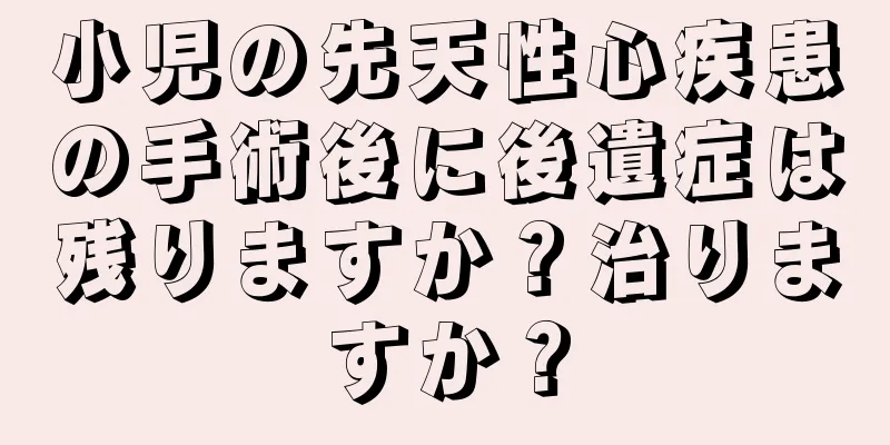 小児の先天性心疾患の手術後に後遺症は残りますか？治りますか？