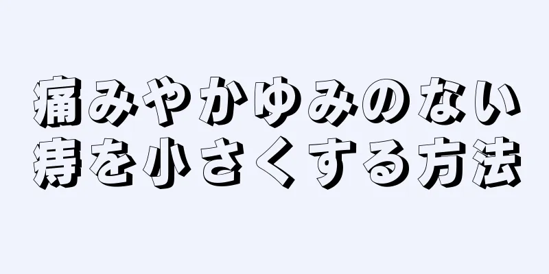 痛みやかゆみのない痔を小さくする方法