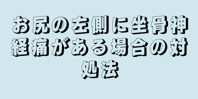 お尻の左側に坐骨神経痛がある場合の対処法