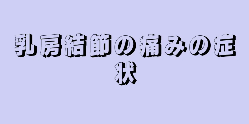 乳房結節の痛みの症状