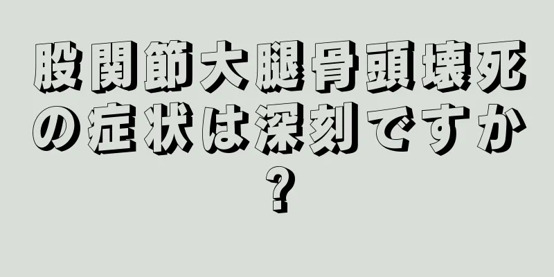 股関節大腿骨頭壊死の症状は深刻ですか?