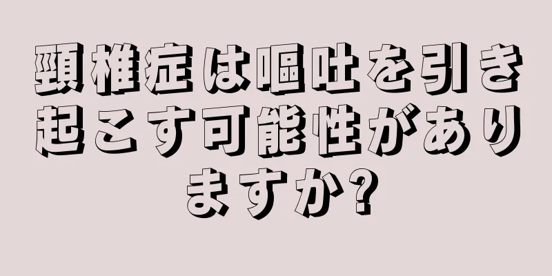 頸椎症は嘔吐を引き起こす可能性がありますか?
