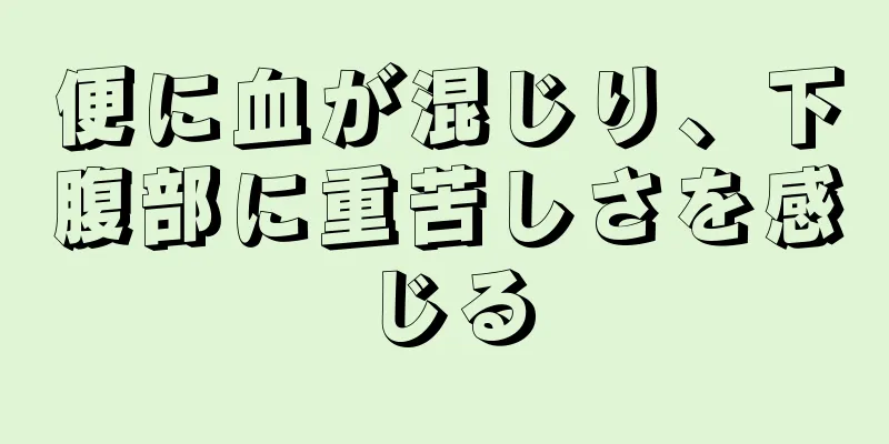 便に血が混じり、下腹部に重苦しさを感じる