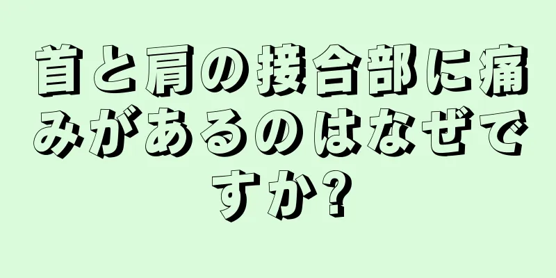 首と肩の接合部に痛みがあるのはなぜですか?