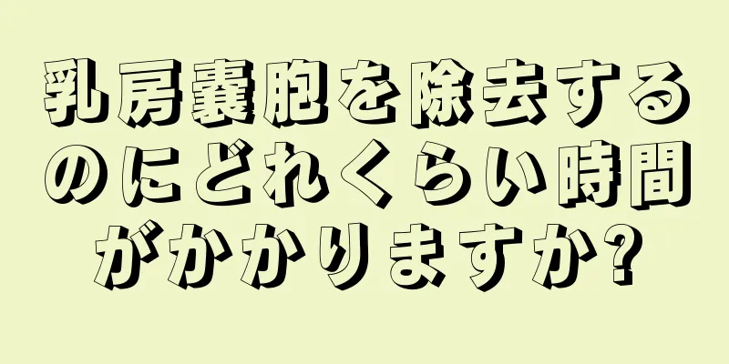 乳房嚢胞を除去するのにどれくらい時間がかかりますか?