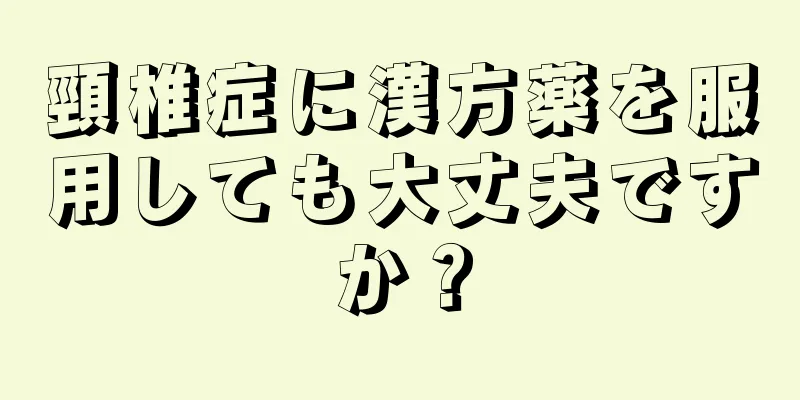 頸椎症に漢方薬を服用しても大丈夫ですか？