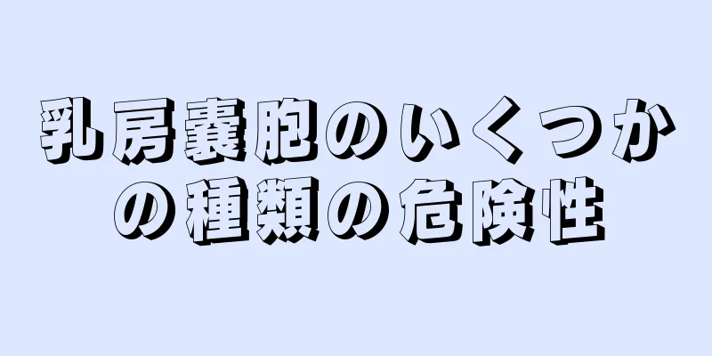 乳房嚢胞のいくつかの種類の危険性