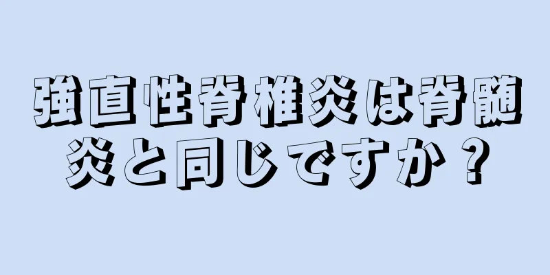 強直性脊椎炎は脊髄炎と同じですか？