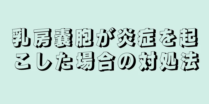 乳房嚢胞が炎症を起こした場合の対処法