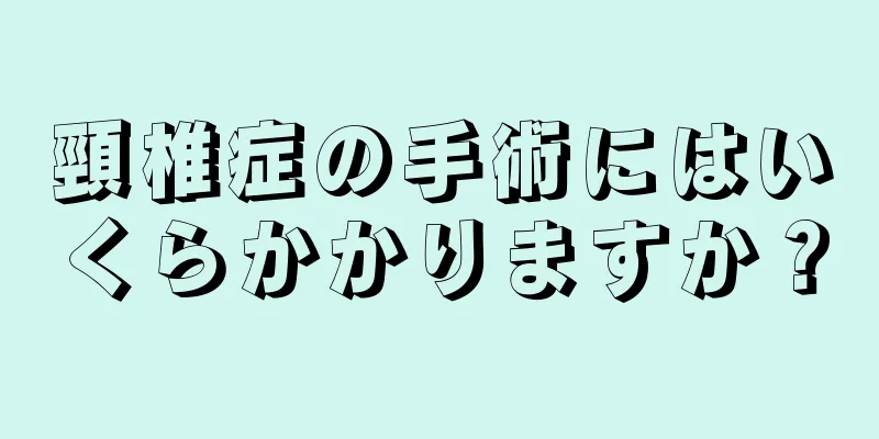 頸椎症の手術にはいくらかかりますか？