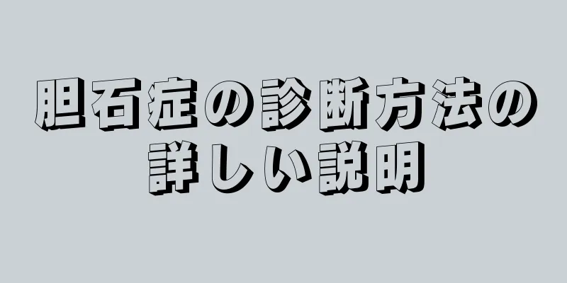 胆石症の診断方法の詳しい説明