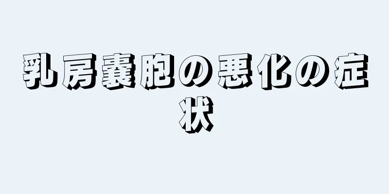 乳房嚢胞の悪化の症状