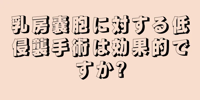 乳房嚢胞に対する低侵襲手術は効果的ですか?