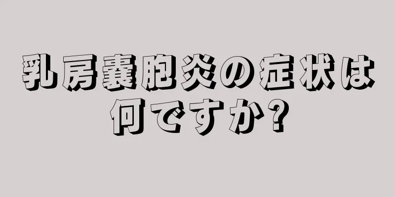 乳房嚢胞炎の症状は何ですか?